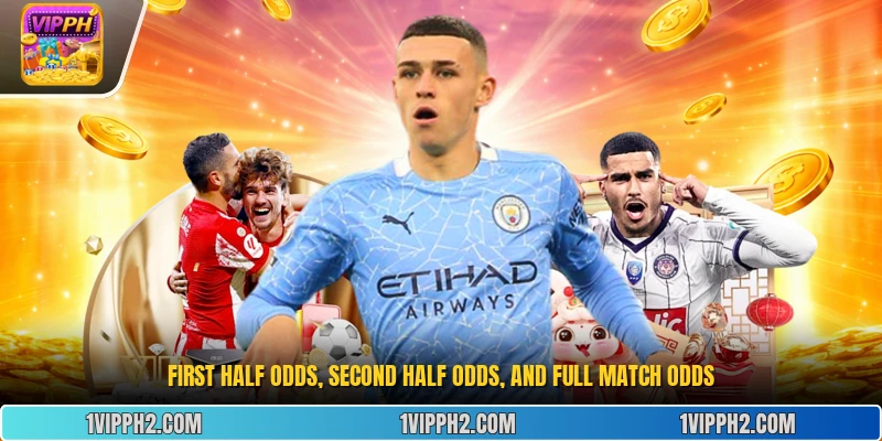 First half odds, second half odds, and full match odds.