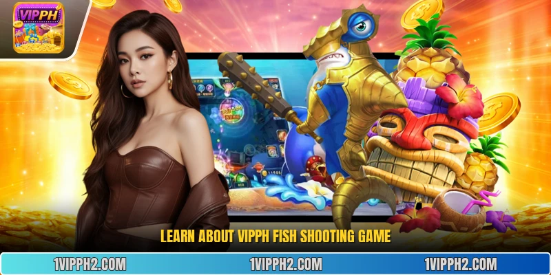 Learn about Vipph fish shooting game.