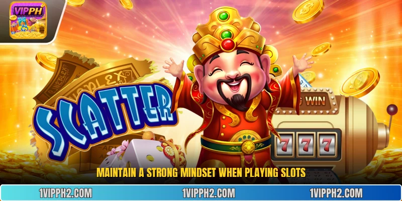 Maintain a strong mindset when playing slots.