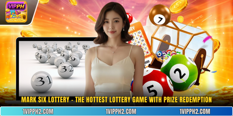 Mark Six lottery  - The Hottest Lottery Game with Prize Redemption