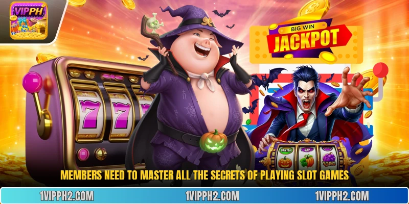 Members need to master all the secrets of playing slot games.
