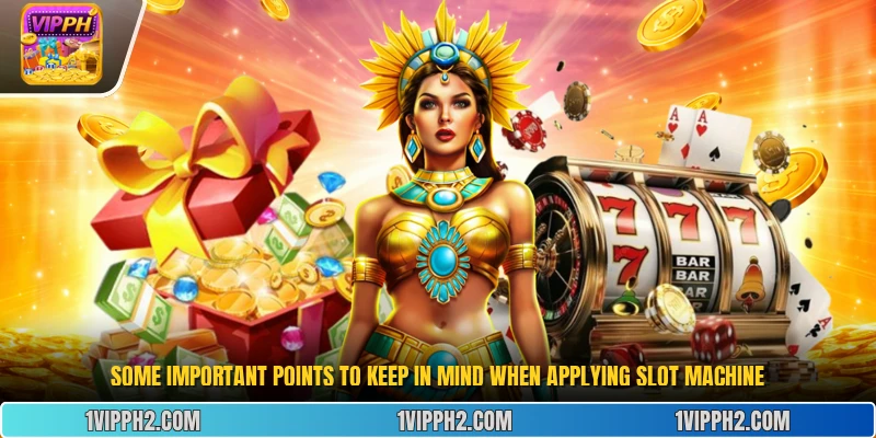 Some important points to keep in mind when applying slot machine