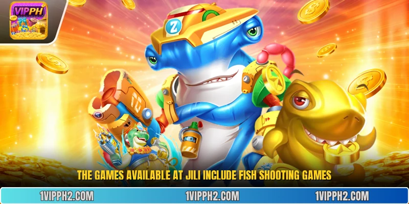 The games available at Jili include fish shooting games.