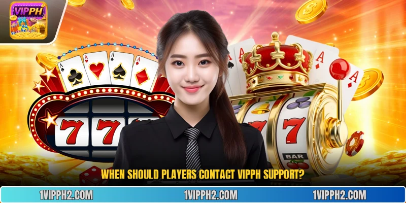 When should players  Contact vipph Support ?